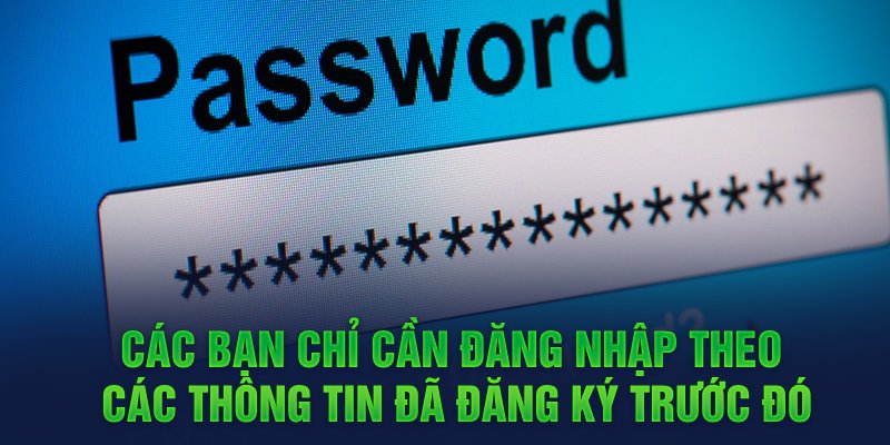 Các bạn chỉ cần đăng nhập theo các thông tin đã đăng ký trước đó