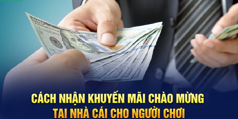 Cách nhận khuyến mãi chào mừng tại nhà cái cho người chơi