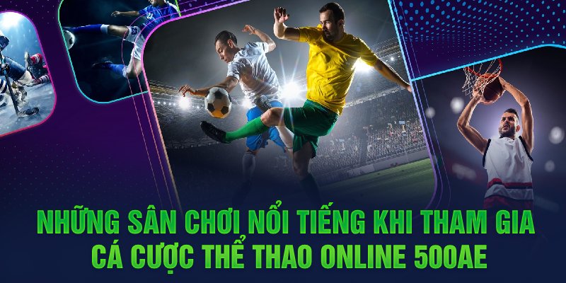 Những sân chơi nổi tiếng khi tham gia cá cược thể thao online 500AE