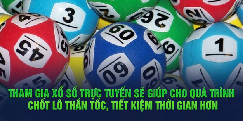 Tham gia xổ số trực tuyến sẽ giúp cho quá trình chốt lô thần tốc, tiết kiệm thời gian hơn