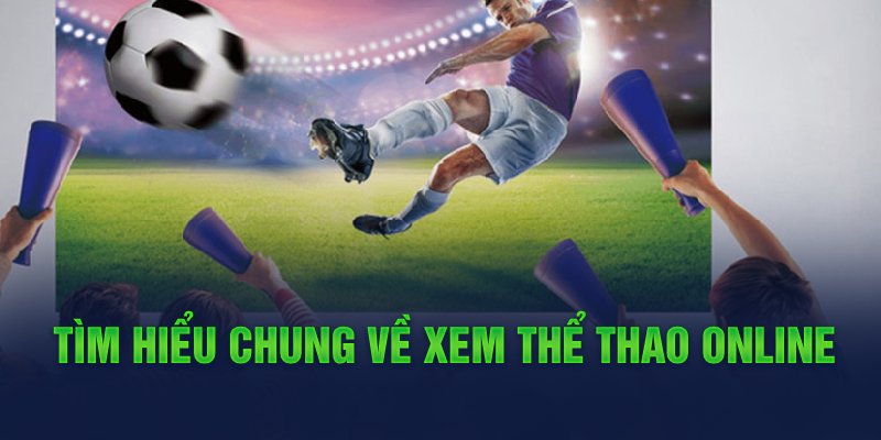 Tìm hiểu chung về xem thể thao online