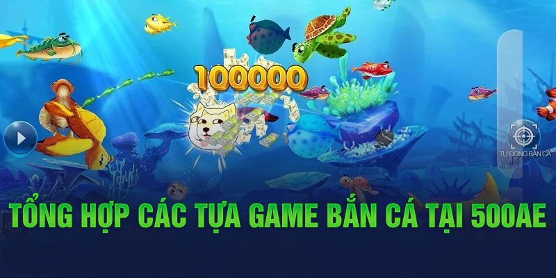 Tổng hợp các tựa game bắn cá tại 500AE